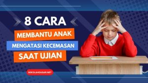 Cara Mengatasi Kecemasan Anak Saat Akan Menghadapi Ujian: Panduan Lengkap untuk Orang Tua dan Pendidik