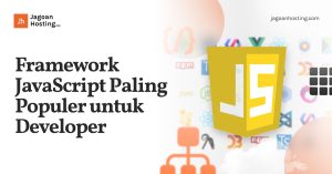 Memahami Framework JavaScript Paling Diminati di Tahun Ini: Panduan Lengkap