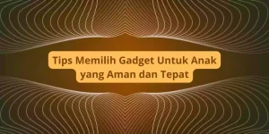Tips Memilih Gadget yang Edukatif untuk Anak Remaja: Panduan Lengkap untuk Orang Tua dan Pendidik